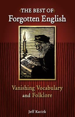 The Best of Forgotten English: Vanishing Vocabulary and Folklore by Kacirk, Jeffrey