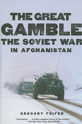 The Great Gamble: The Soviet War in Afghanistan by Feifer, Gregory