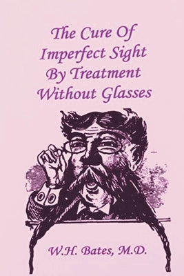 The Cure of Imperfect Sight by Treatment Without Glasses by Horatio Bates, William