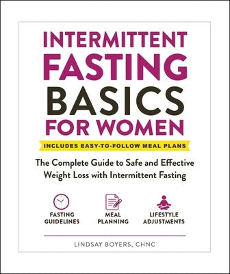 Intermittent Fasting Basics for Women: The Complete Guide to Safe and Effective Weight Loss with Intermittent Fasting by Boyers, Lindsay