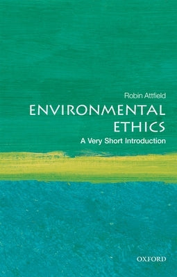 Environmental Ethics: A Very Short Introduction by Attfield, Robin