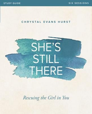 She's Still There Bible Study Guide: Rescuing the Girl in You by Hurst, Chrystal Evans