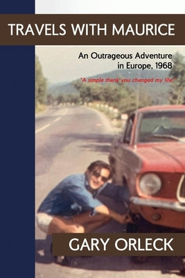 Travels With Maurice: An Outrageous Adventure in Europe, 1968 by Orleck, Gary