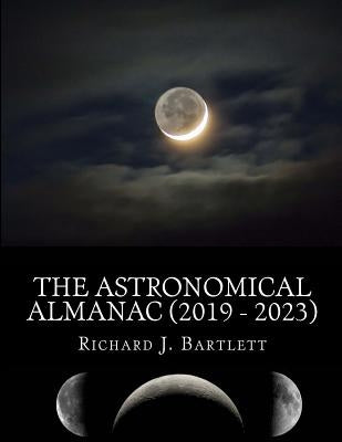 The Astronomical Almanac (2019 - 2023): A Comprehensive Guide to Night Sky Events by Bartlett, Richard J.