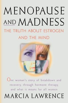 Menopause and Madness: The Truth About Estrogen And The Mind by Lawrence, Marcia