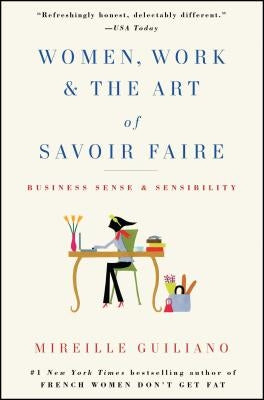 Women, Work & the Art of Savoir Faire: Business Sense & Sensibility by Guiliano, Mireille