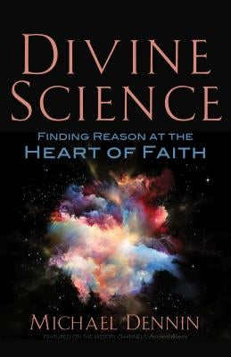 Divine Science: Finding Reason at the Heart of Faith by Dennin, Michael