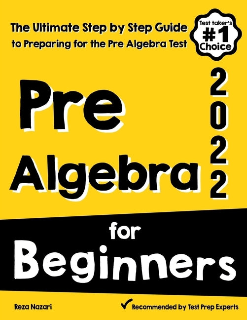 Pre-Algebra for Beginners: The Ultimate Step by Step Guide to Preparing for the Pre-Algebra Test by Nazari, Reza