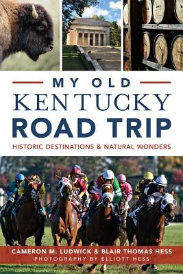 My Old Kentucky Road Trip:: Historic Destinations & Natural Wonders by Ludwick, Cameron