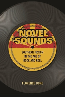 Novel Sounds: Southern Fiction in the Age of Rock and Roll by Dore, Florence