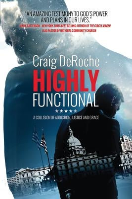 Highly Functional: A Collision of Addiction, Justice and Grace by Deroche, Craig