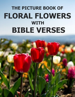 Floral Flowers With Bible Verses: Photo Picture Book Album Coffee Table Photography of Plants Inspirational and Encouraging Scripture Prayer Texts Lar by Cora, Isabella S.