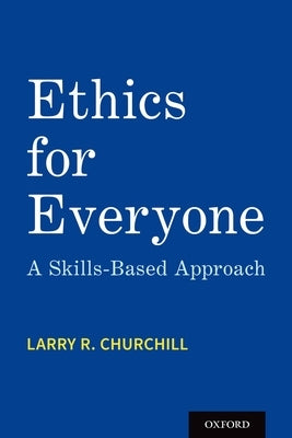 Ethics for Everyone: A Skills-Based Approach by Churchill, Larry R.