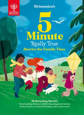 Britannica's 5-Minute Really True Stories for Family Time: 30 Amazing Stories: Featuring Baby Dinosaurs, Helpful Dogs, Playground Science, Family Reun by Britannica Group