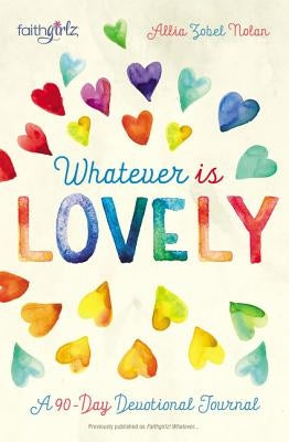 Whatever Is Lovely: A 90-Day Devotional Journal by Nolan, Allia Zobel