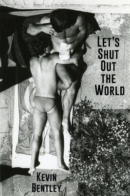 Let's Shut Out the World by Bentley, Kevin