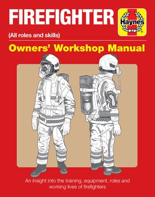 Firefighter Owners' Workshop Manual: (All Roles and Skills) an Insight Into the Training, Equipment, Roles and Working Lives of Firefighters by Martin, Phil