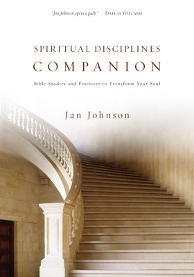 Spiritual Disciplines Companion: Bible Studies and Practices to Transform Your Soul by Johnson, Jan