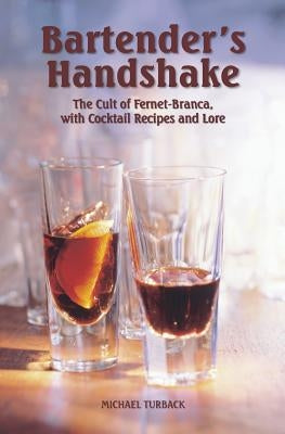 Bartender's Handshake: The Cult of Fernet-Branca, with Cocktail Recipes and Lore by Turback, Michael