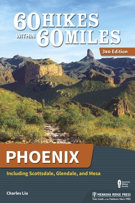 60 Hikes Within 60 Miles: Phoenix: Including Scottsdale, Glendale, and Mesa by Liu, Charles
