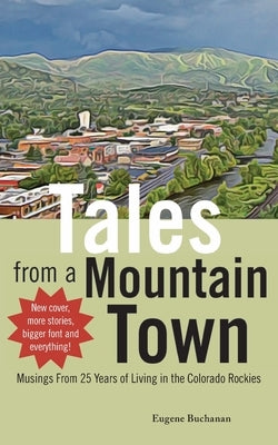 Tales from a Mountain Town: Musings from 25 years of living in the Colorado Rockies by Buchanan, Eugene