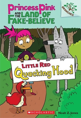 Little Red Quacking Hood: A Branches Book (Princess Pink and the Land of Fake-Believe #2): Volume 2 by Jones, Noah Z.