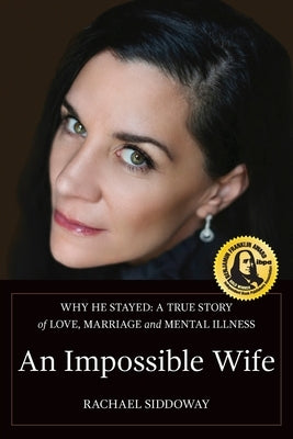 An Impossible Wife: Why He Stayed; a True Story of Love, Marriage, and Mental Illness by Siddoway, Rachael