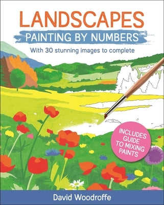 Landscapes Painting by Numbers: With 30 Stunning Images to Complete. Includes Guide to Mixing Paints by Woodroffe, David