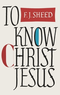 To Know Christ Jesus by Sheed, Frank J.
