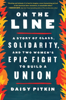 On the Line: A Story of Class, Solidarity, and Two Women's Epic Fight to Build a Union by Pitkin, Daisy