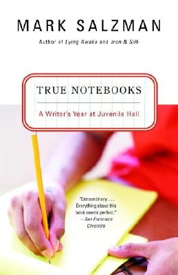 True Notebooks: A Writer's Year at Juvenile Hall by Salzman, Mark