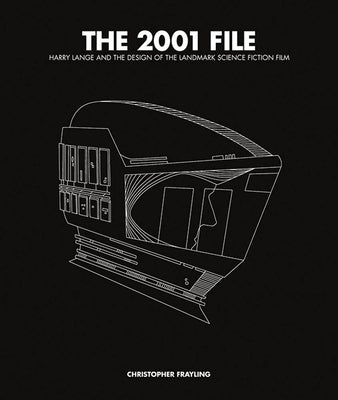 The 2001 File: Harry Lange and the Design of the Landmark Science Fiction Film by Frayling, Christopher