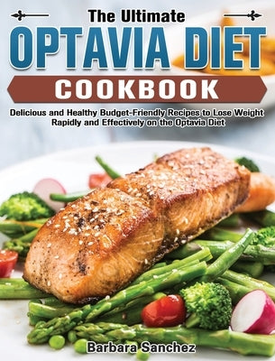 The Ultimate Optavia Cookbook: Delicious and Healthy Budget-Friendly Recipes to Lose Weight Rapidly and Effectively on the Optavia Diet by Sanchez, Barbara
