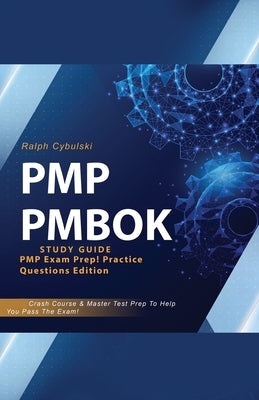 PMP PMBOK Study Guide! PMP Exam Prep! Practice Questions Edition! Crash Course & Master Test Prep To Help You Pass The Exam by Cybulski, Ralph