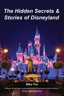 The Hidden Secrets & Stories of Disneyland by Fox, Mike