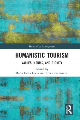 Humanistic Tourism: Values, Norms and Dignity by Della Lucia, Maria