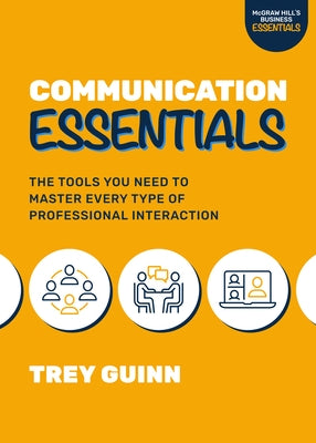 Communication Essentials: The Tools You Need to Master Every Type of Professional Interaction by Guinn, Trey