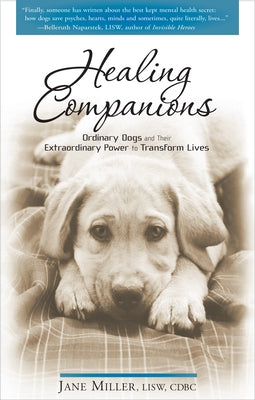 Healing Companions: Ordinary Dogs and Their Extraordinary Power to Transform Lives by Miller, Jane