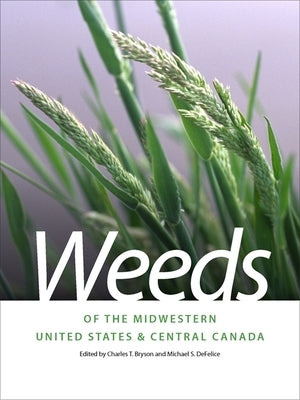 Weeds of the Midwestern United States & Central Canada by Bryson, Charles T.