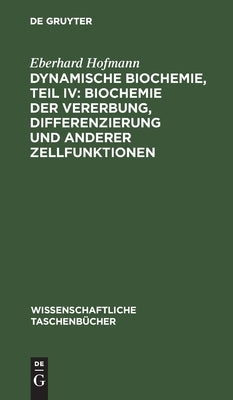 Dynamische Biochemie, Teil IV: Biochemie der Vererbung, Differenzierung und anderer Zellfunktionen by Hofmann, Eberhard
