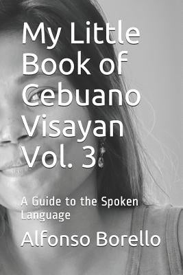 My Little Book of Cebuano Visayan Vol. 3: A Guide to the Spoken Language by Borello, Alfonso