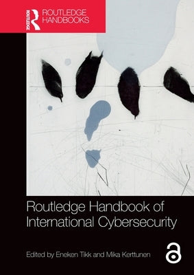 Routledge Handbook of International Cybersecurity by Tikk, Eneken