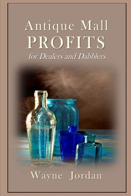 Antique Mall Profits: For Dealers and Dabblers by Jordan, Wayne