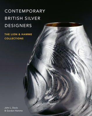 Contemporary British Silver Designers: The Lion & Hamme Collections by Davis, John L.