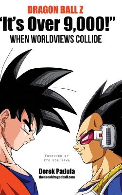 Dragon Ball Z It's Over 9,000! When Worldviews Collide by Padula, Derek