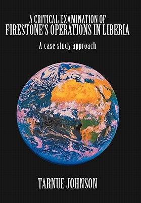 A Critical Examination of Firestone's Operations in Liberia: A case study approach by Johnson, Tarnue