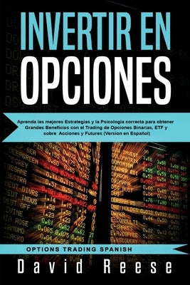 Invertir en Opciones: Aprenda las mejores Estrategias y la Psicología correcta para obtener Grandes Beneficios con el Trading de Opciones Bi by Reese, David