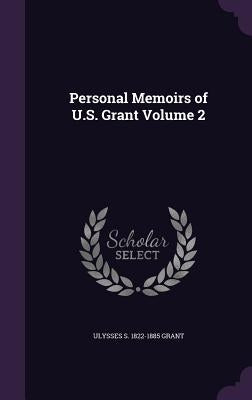 Personal Memoirs of U.S. Grant Volume 2 by Grant, Ulysses S. 1822-1885