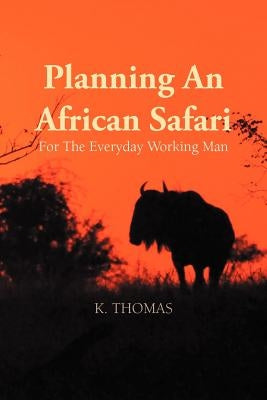 Planning an African Safari: For the Everyday Working Man by Thomas, Kerry