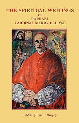 The Spiritual Writings of Raphael Cardinal Merry del Val by Merry Del Val, Raphael